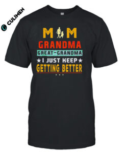 Mom Great Grandma I Just Keep Getting Better Mothers Day Shirt